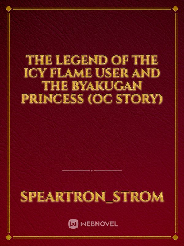 The legend of the Icy Flame user and the Byakugan Princess (OC story) Book