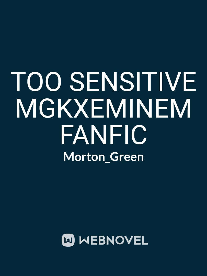 Too Sensitive 
MGKxEminem Fanfic