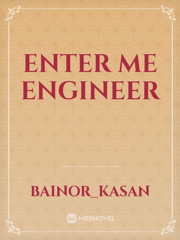 Enter me Engineer
