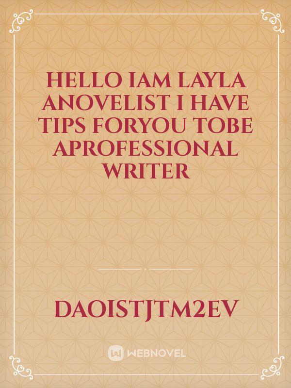 Hello Iam Layla anovelist I have tips foryou tobe aprofessional writer Book