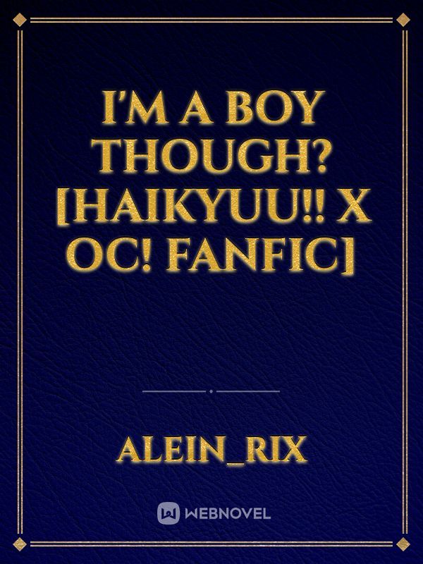 I'm A Boy Though? [Haikyuu!! X OC! Fanfic]