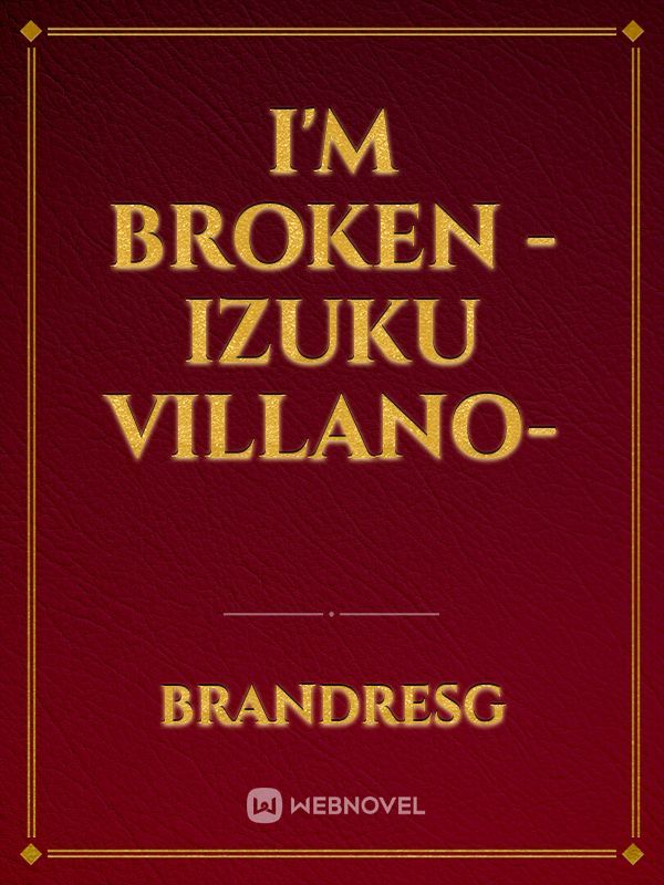 I'm Broken

-Izuku Villano- Book