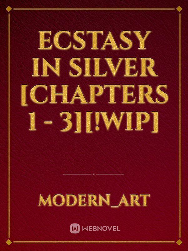 Ecstasy in Silver [Chapters 1 - 3][!WIP]