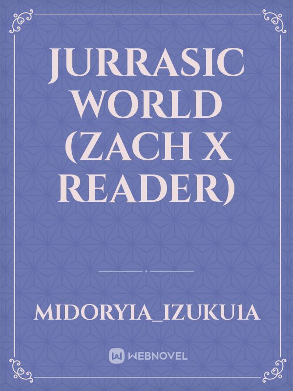 jurrasic world (Zach x reader) Book