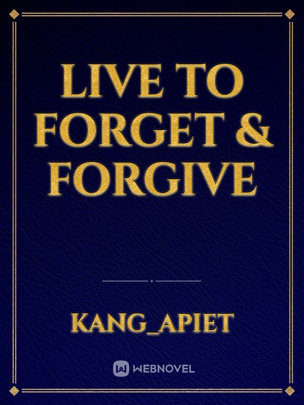 LIVE TO FORGET & FORGIVE