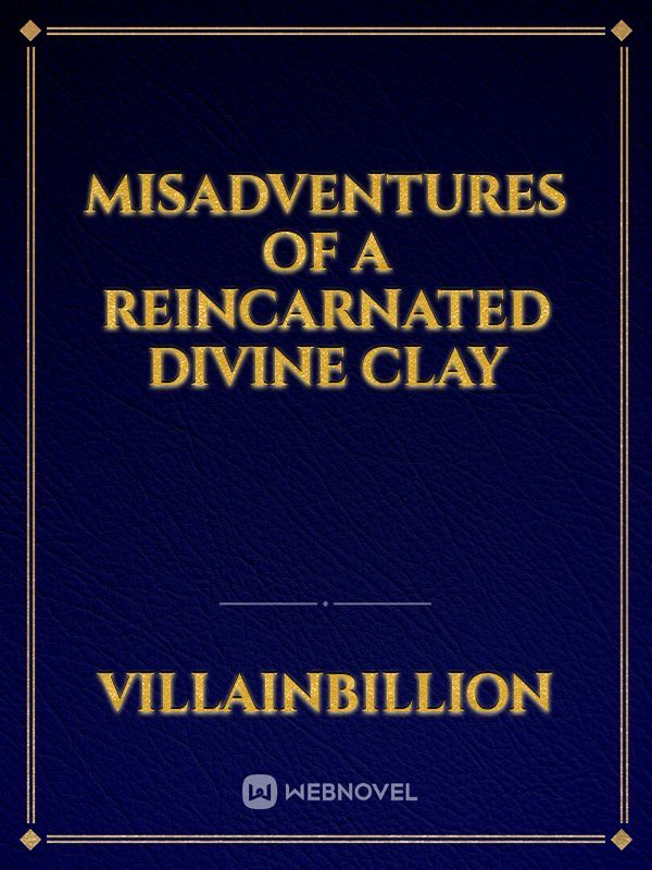 Misadventures of a Reincarnated Divine Clay