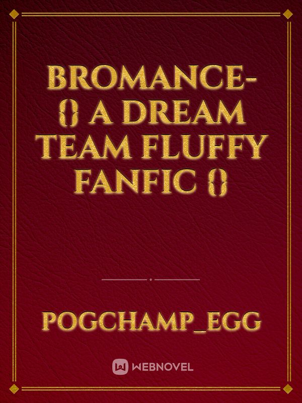 Bromance- {} A Dream Team Fluffy FanFic {}