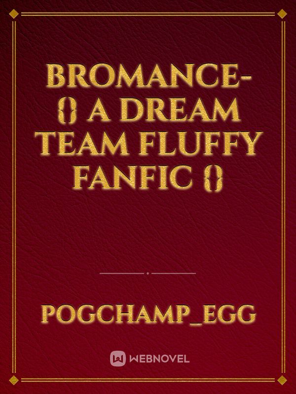 Bromance- {} A Dream Team Fluffy FanFic {}