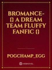 Bromance- {} A Dream Team Fluffy FanFic {} Book