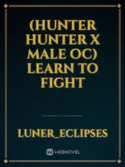 (hunter hunter x male oc) learn to fight Book