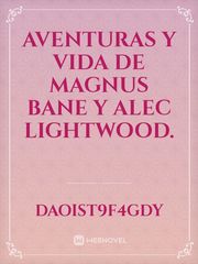 aventuras y vida   de  Magnus Bane y Alec Lightwood. Book