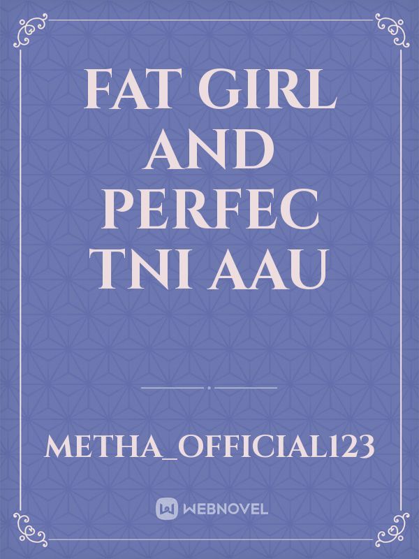 FAT GIRL AND PERFEC TNI AAU