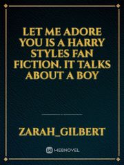 Let me adore you is a Harry Styles fan fiction. it talks about a boy Book