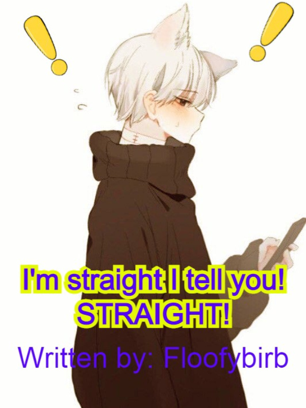 I’m straight I tell you! STRAIGHT!