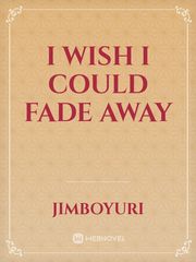 I wish I could fade away Book