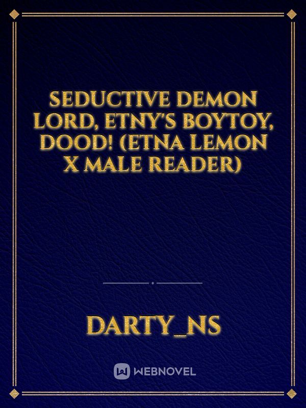 Seductive Demon Lord, Etny's Boytoy, Dood! (Etna Lemon X Male Reader)