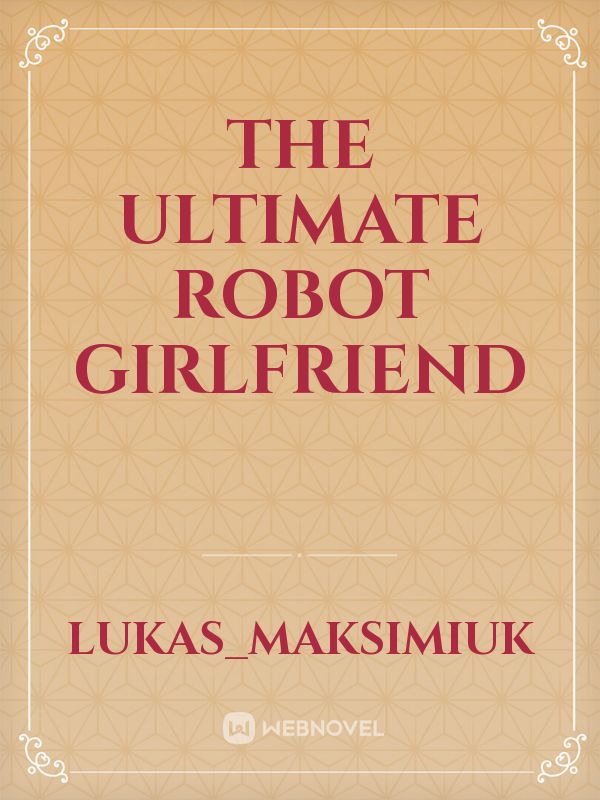 The ultimate robot girlfriend