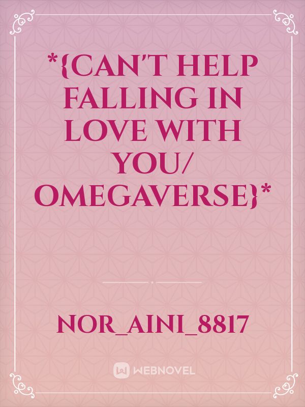 *{CAN'T HELP FALLING IN LOVE WITH YOU/ OMEGAVERSE}* Book
