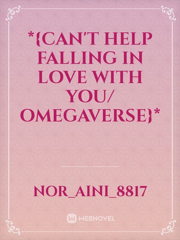 *{CAN'T HELP FALLING IN LOVE WITH YOU/ OMEGAVERSE}*