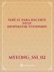 Seré El Para Hacerte Feliz
(HopeKook/Yoonmin) Book