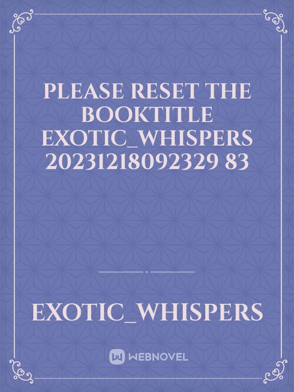 please reset the booktitle Exotic_whispers 20231218092329 83