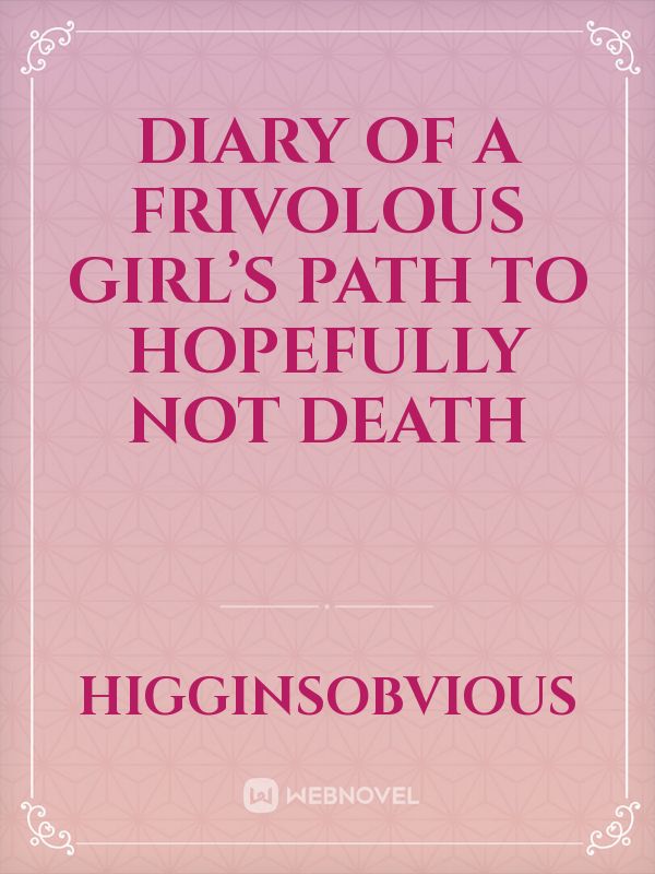 Diary of a Frivolous Girl’s Path to Hopefully Not Death