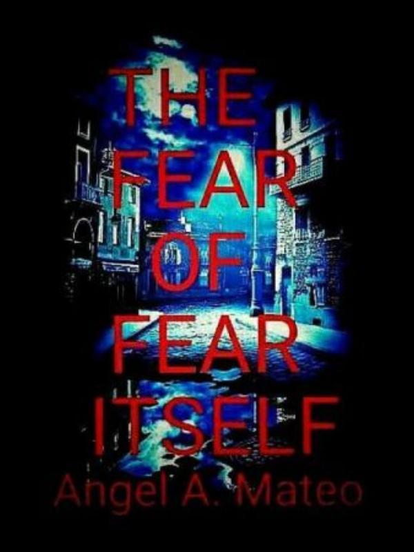 THE FEAR OF FEAR ITSELF