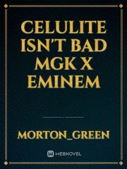 Celulite isn't bad
mgk x eminem Book