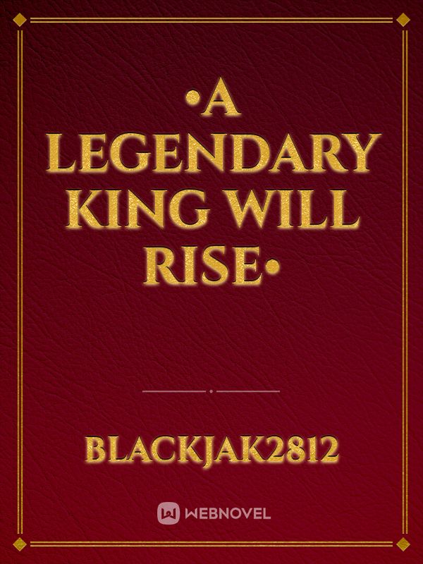 •A Legendary King Will Rise• Book