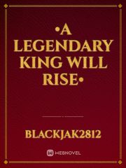 •A Legendary King Will Rise• Book