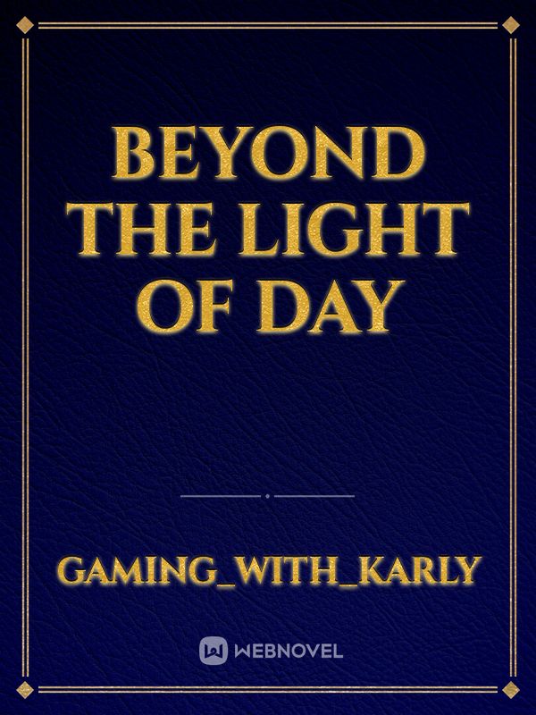 Beyond the light of day