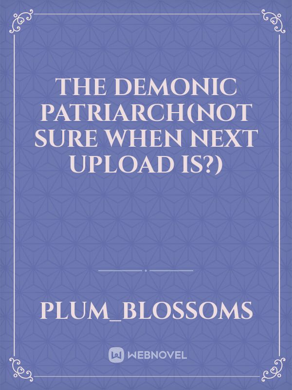The Demonic Patriarch(not sure when next upload is?) Book