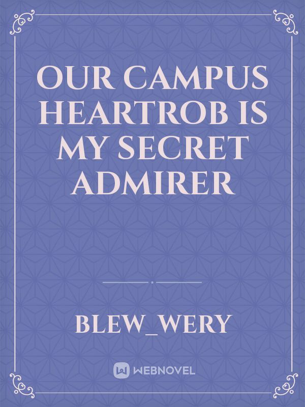 Our campus heartrob is my secret admirer Book