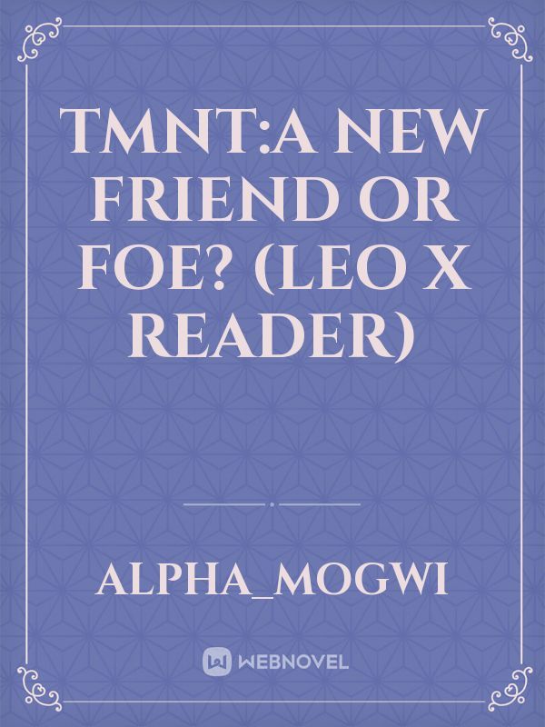 TMNT:A new friend or foe? (leo x reader)