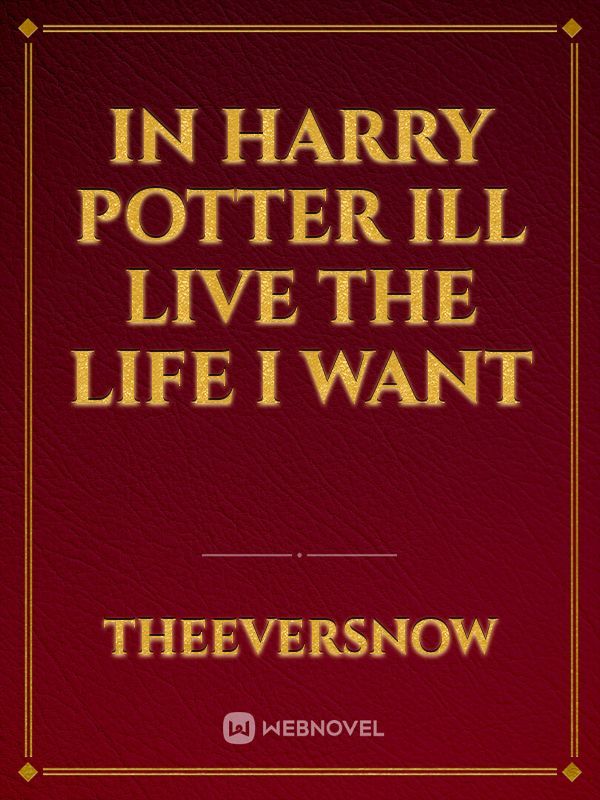 In Harry Potter ill live the life I want
