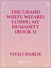 The Grand White Wizard: Losing My Humanity (Book 1) Book
