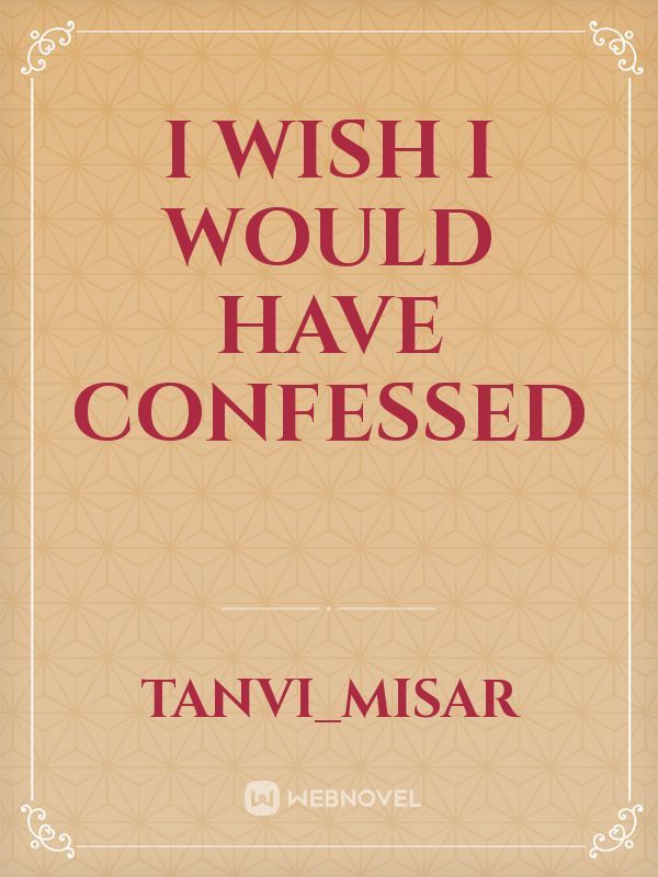 I wish I would have confessed