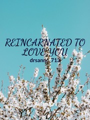 REINCARNATED TO LOVE YOU Book