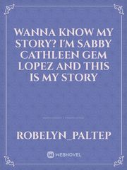 Wanna know my story?
I'm Sabby Cathleen Gem Lopez
And this is my story Book