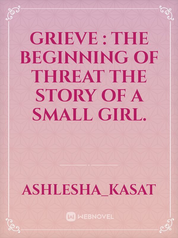 Grieve : The beginning of threat 
The story of a small girl.