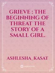 Grieve : The beginning of threat 
The story of a small girl. Book