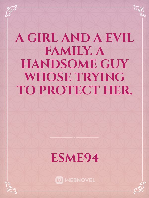 A girl and a evil family. A handsome guy whose trying to protect her.