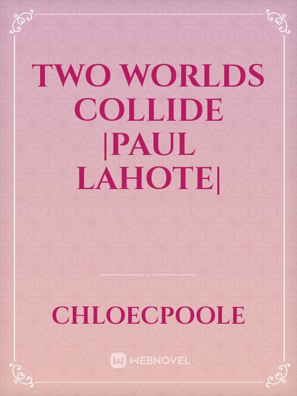 Two Worlds Collide |Paul Lahote|