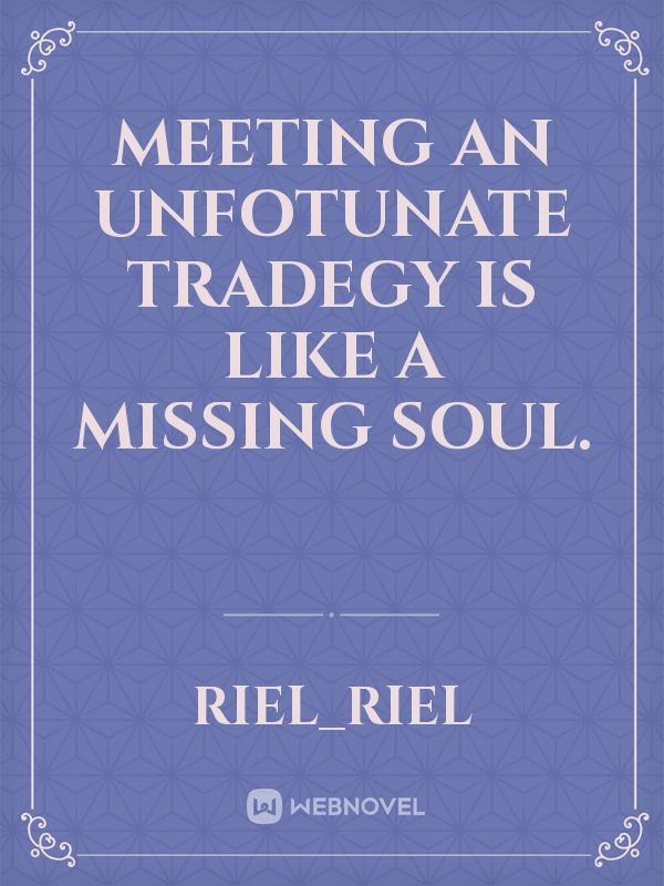 Meeting an unfotunate tradegy is like a missing soul. Book