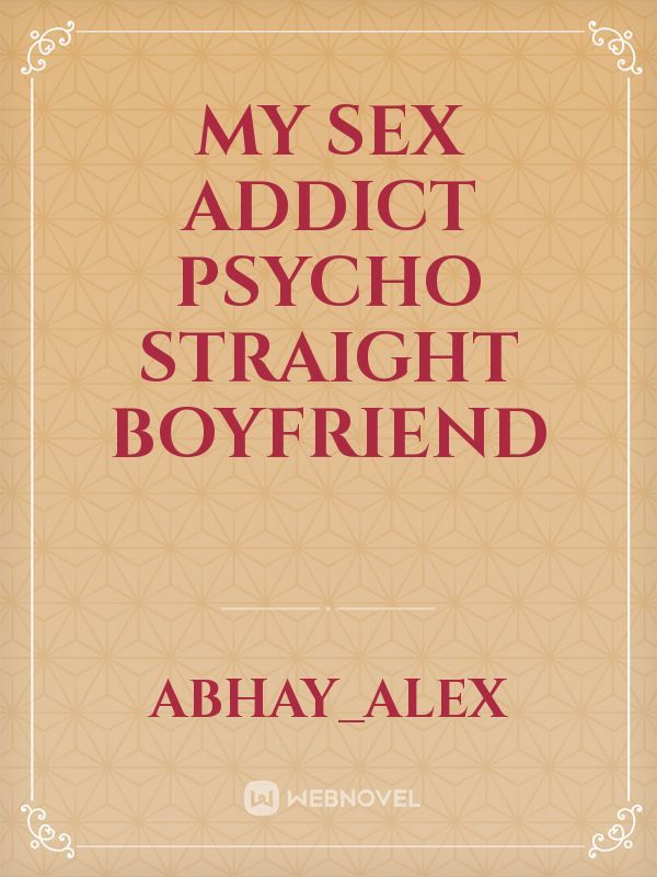 My sex addict  Psycho straight boyfriend Book