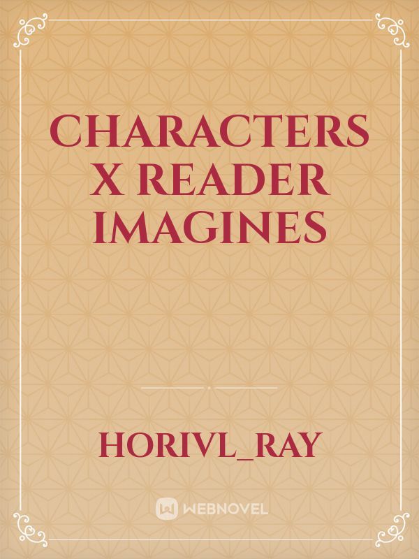 Characters x reader imagines