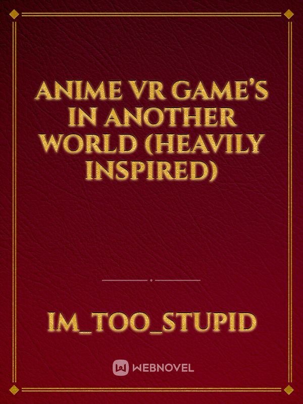 Anime vr game’s in another world (heavily inspired) Book
