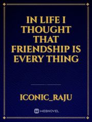 in life I thought that friendship is every thing Book