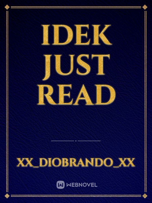 Idek just read