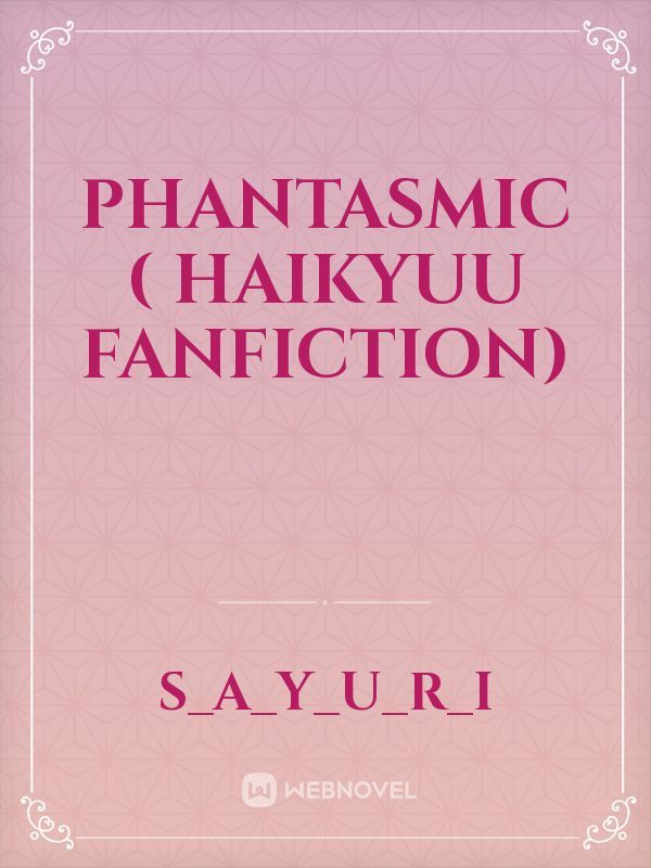 Phantasmic 
( Haikyuu Fanfiction)